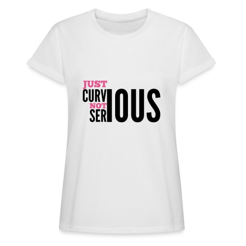 '' JUST CURVIOUS - NOT SERIOUS '' - Women's Oversize T-Shirt