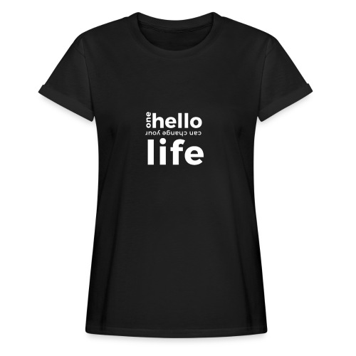 ONE HELLO CAN CHANGE YOUR LIFE - Frauen Oversize T-Shirt