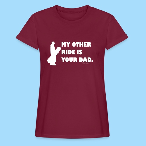 My other ride is your Dad - Frauen Oversize T-Shirt