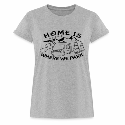 Campers Home is parking - Frauen Oversize T-Shirt