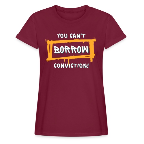 You Can't Borrow Conviction - Women’s Relaxed Fit T-Shirt