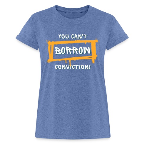 You Can't Borrow Conviction - Women’s Relaxed Fit T-Shirt