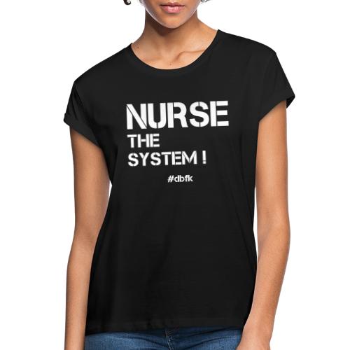 NURSE THE SYSTEM ! - Relaxed Fit Frauen T-Shirt