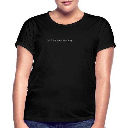 Just be who you are - Frauen Oversize T-Shirt