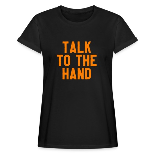 Talk to the hand - Vrouwen oversize T-shirt
