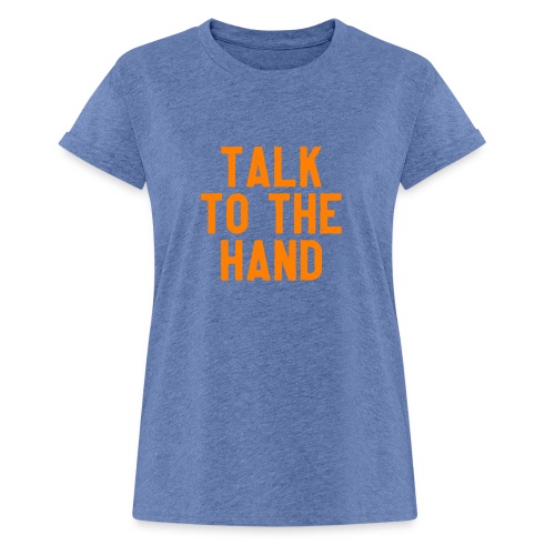Talk to the hand - Vrouwen oversize T-shirt