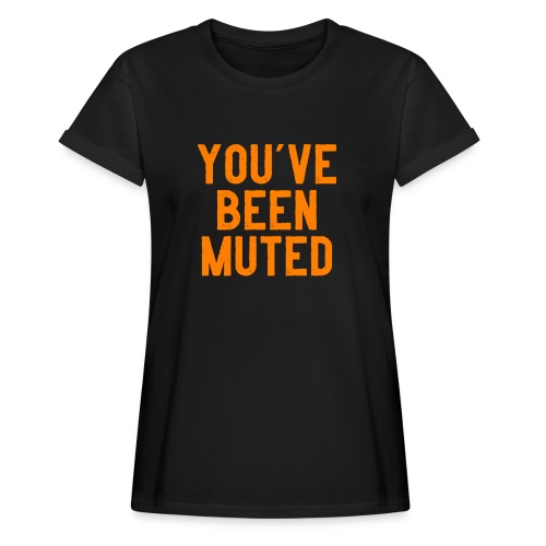 You ve been muted - Vrouwen oversize T-shirt