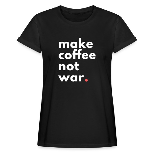 Make coffee not war / Bestseller / Geschenk - Frauen Oversize T-Shirt
