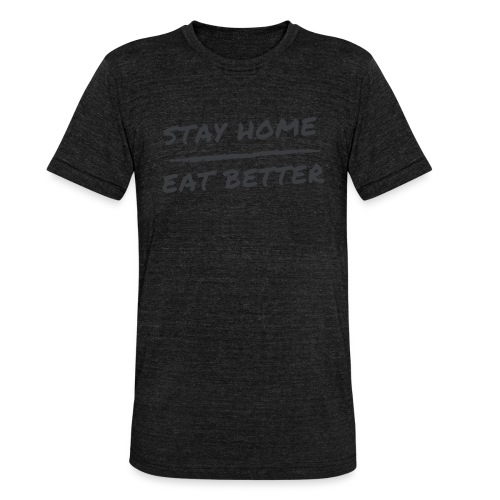 Stay Home Eat Better - Unisex Tri-Blend T-Shirt von Bella + Canvas