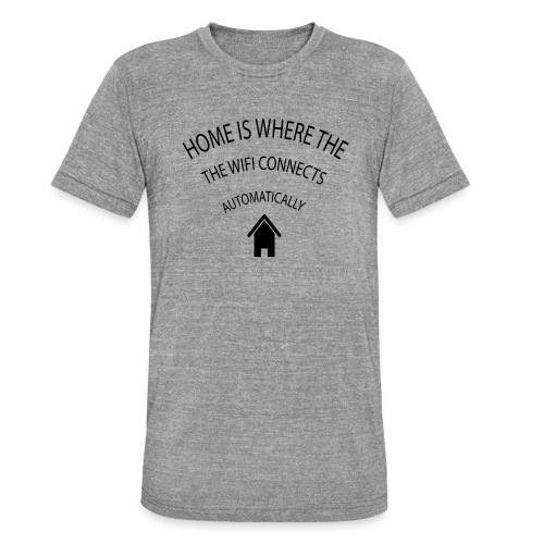 Home is where the Wifi connects automatically - Unisex Tri-Blend T-Shirt by Bella + Canvas
