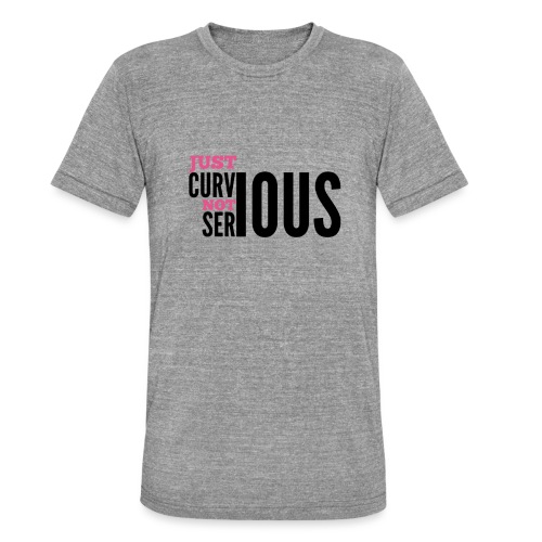 '' JUST CURVIOUS - NOT SERIOUS '' - Unisex Tri-Blend T-Shirt by Bella + Canvas
