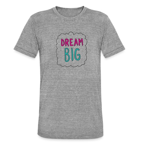 Dream Big quote. - Unisex Tri-Blend T-Shirt by Bella + Canvas