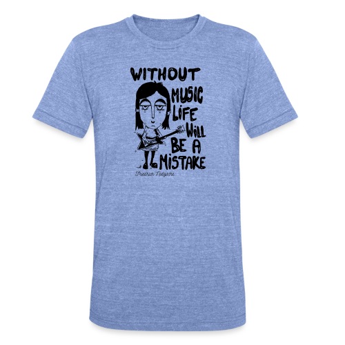 without music life will be a mistake - Unisex Tri-Blend T-Shirt by Bella + Canvas