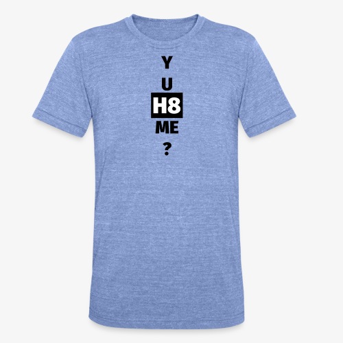 YU H8 ME dark - Unisex Tri-Blend T-Shirt by Bella + Canvas