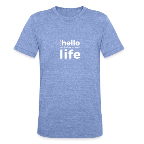 ONE HELLO CAN CHANGE YOUR LIFE - Unisex Tri-Blend T-Shirt von Bella + Canvas