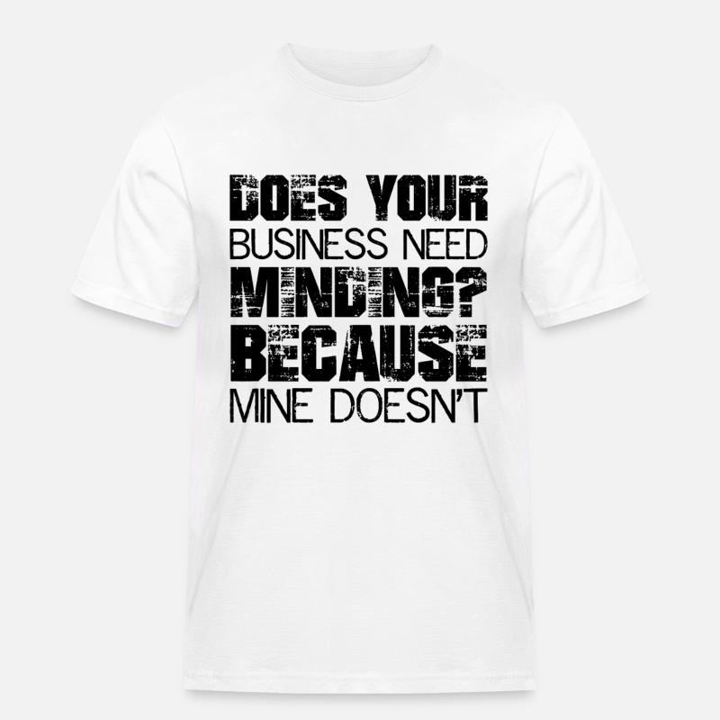 Does Your Business Need Minding because mine - Männer Workwear T-Shirt - Weiß