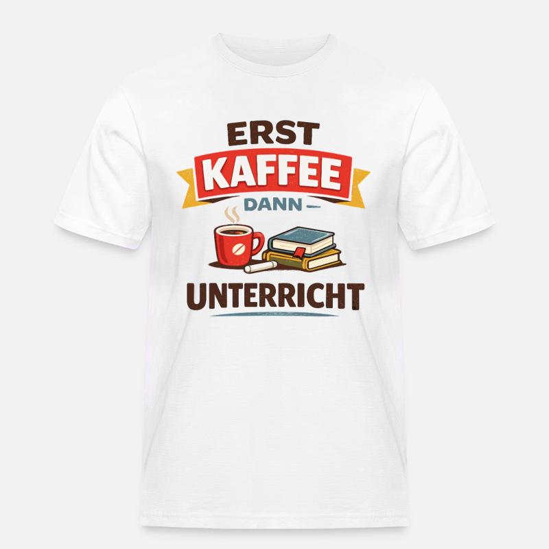 Erst Kaffee dann Unterricht Lehrer Spruch - Männer Workwear T-Shirt - Weiß