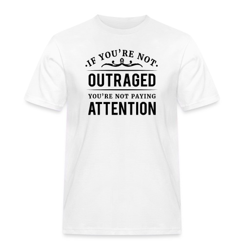 If you're not outraged you're not paying attention - Männer Workwear T-Shirt