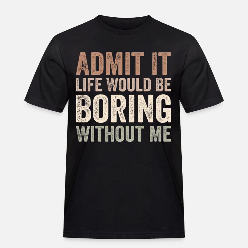 Admit it life would be boring without me - Men's Workwear T-Shirt - black