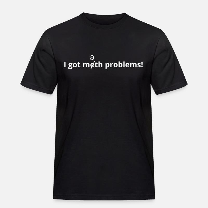 Meth Problems - Männer Workwear T-Shirt - Schwarz