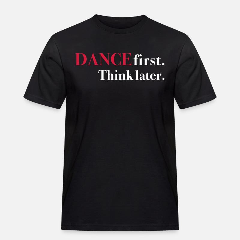 DANCE first. Think later. - Männer Workwear T-Shirt - Schwarz