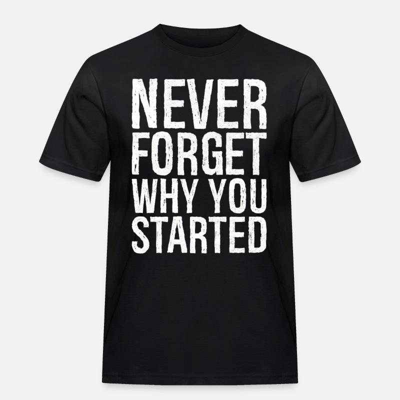 never forget why you started - Männer Workwear T-Shirt - Schwarz