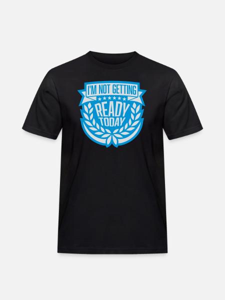 not getting ready today - Men's Workwear T-Shirt - black