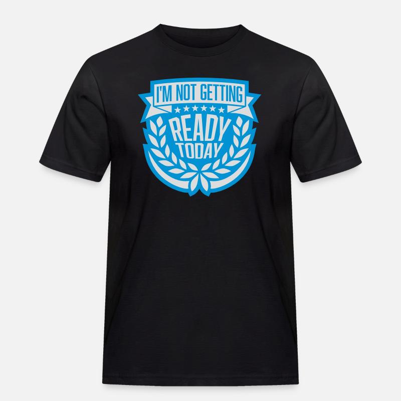 not getting ready today - Männer Workwear T-Shirt - Schwarz