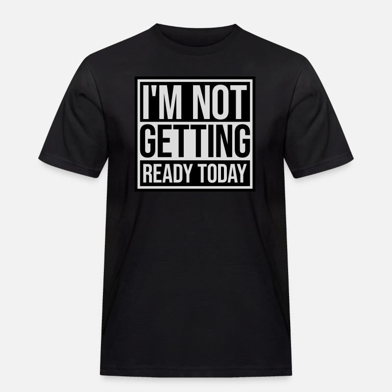 not getting ready today - Men's Workwear T-Shirt - black