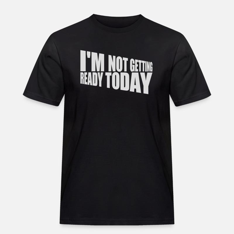 not getting ready today - Männer Workwear T-Shirt - Schwarz