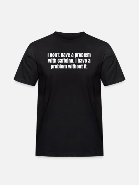 Caffeine Problem - Funny Coffee Quotes - Men's Workwear T-Shirt - black