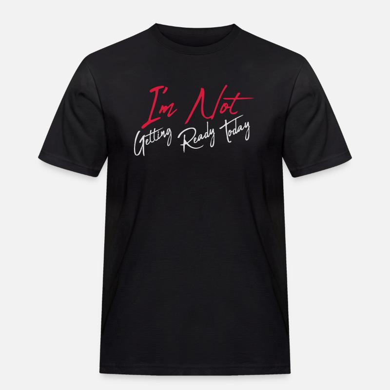 not getting ready today - Männer Workwear T-Shirt - Schwarz
