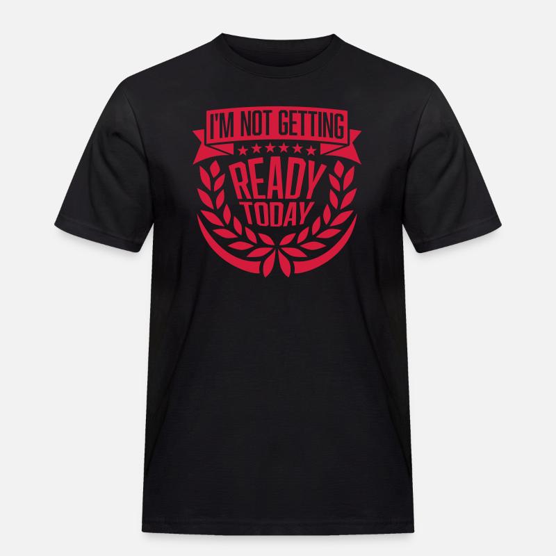 not getting ready today - Männer Workwear T-Shirt - Schwarz