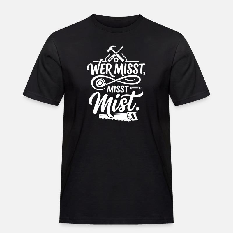 Wer misst misst Mist Spruch - Männer Workwear T-Shirt - Schwarz
