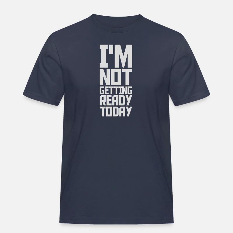 not getting ready today - Männer Workwear T-Shirt - Navy
