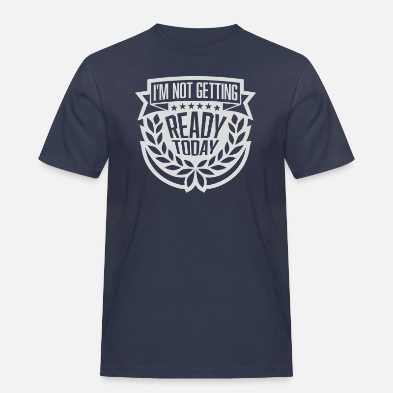 not getting ready today - Männer Workwear T-Shirt - Navy