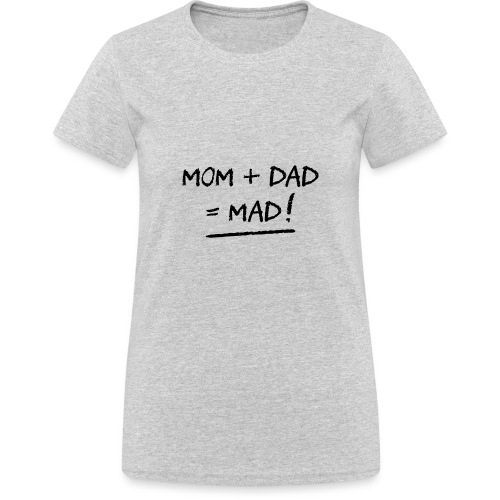 MOM + DAD = MAD ! (famille, papa, maman) - T-shirt Gildan épais femme