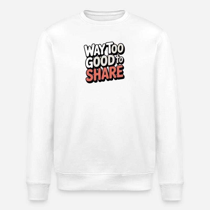Way-too-good-to-share - Stanley/Stella ROLLER Unisex Organic Sweatshirt - white
