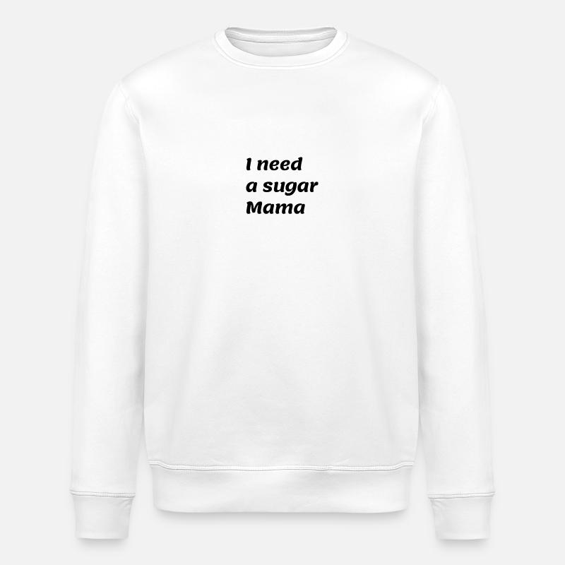 I need a sugar Mama - Stanley/Stella ROLLER Unisex Organic Sweatshirt - white