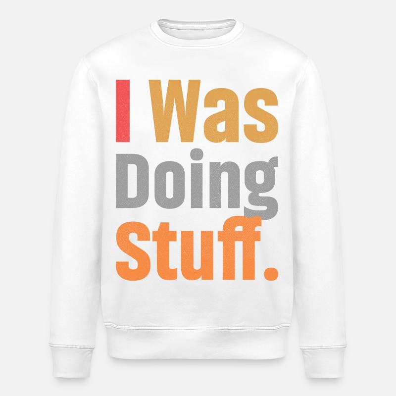 I Was Doing Stuff - Stanley/Stella ROLLER Unisex Organic Sweatshirt - white