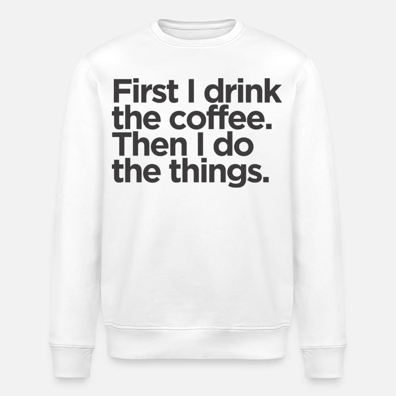 First I Drink The Coffee - Stanley/Stella Unisex Bio-Sweatshirt ROLLER - Weiß