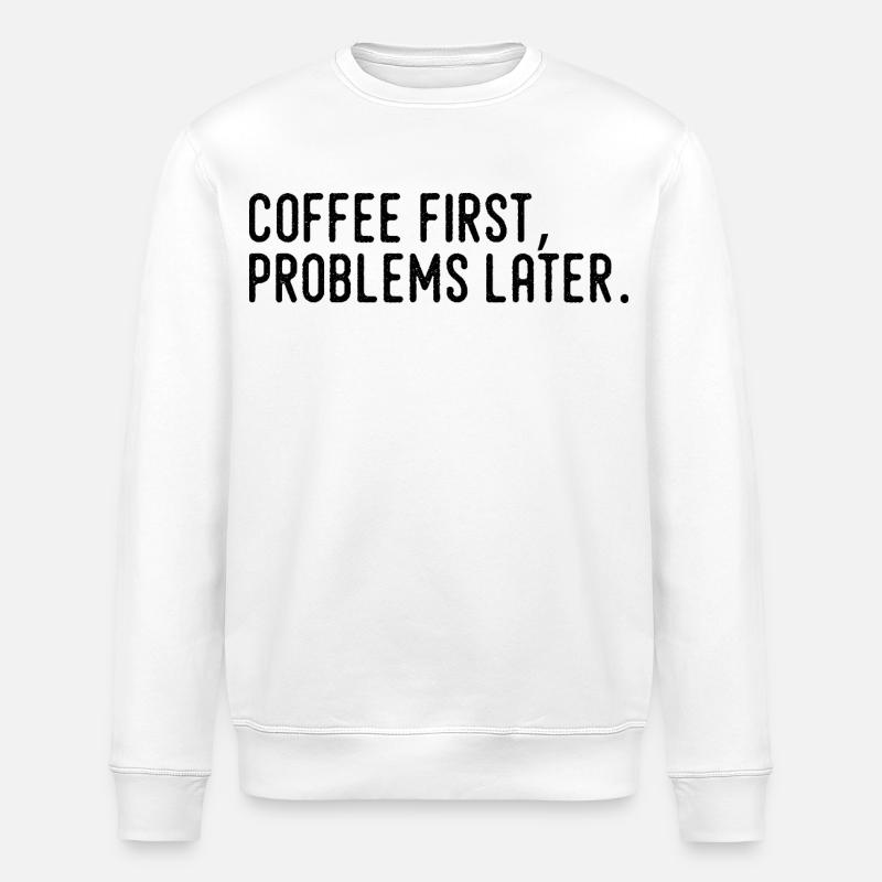Coffee First Problems Later - Stanley/Stella ROLLER Unisex Organic Sweatshirt - white
