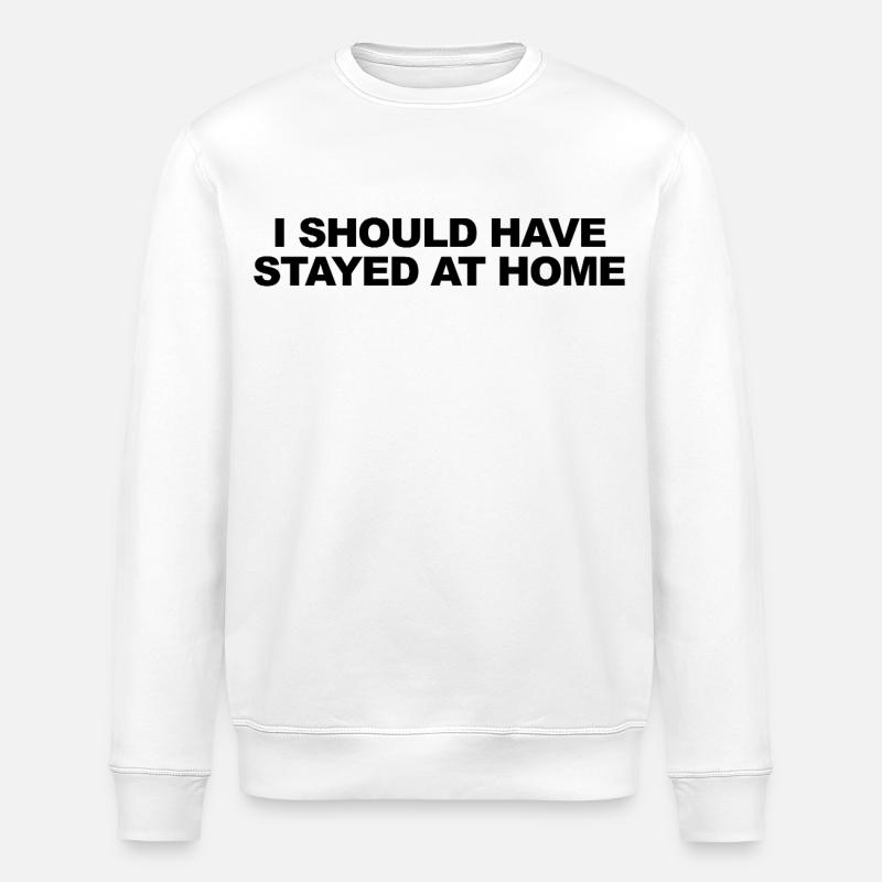 I Should Have Stayed At Home - Stanley/Stella ROLLER Unisex Organic Sweatshirt - white