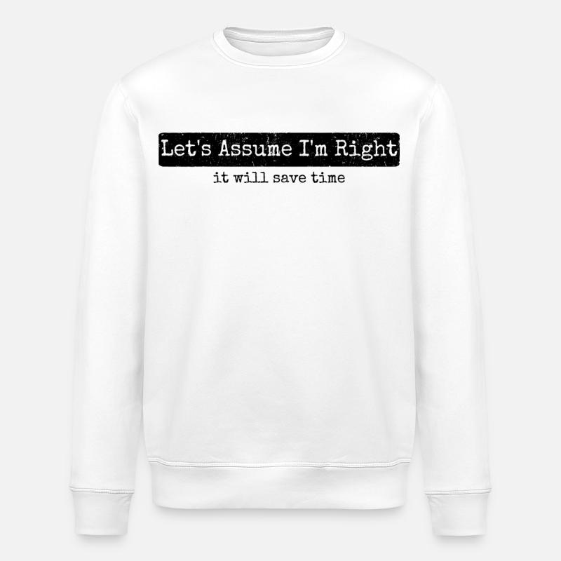Humour Sarcasme Let's Assume I'm Right - Sweat bio ROLLER Stanley/Stella Unisexe - blanc