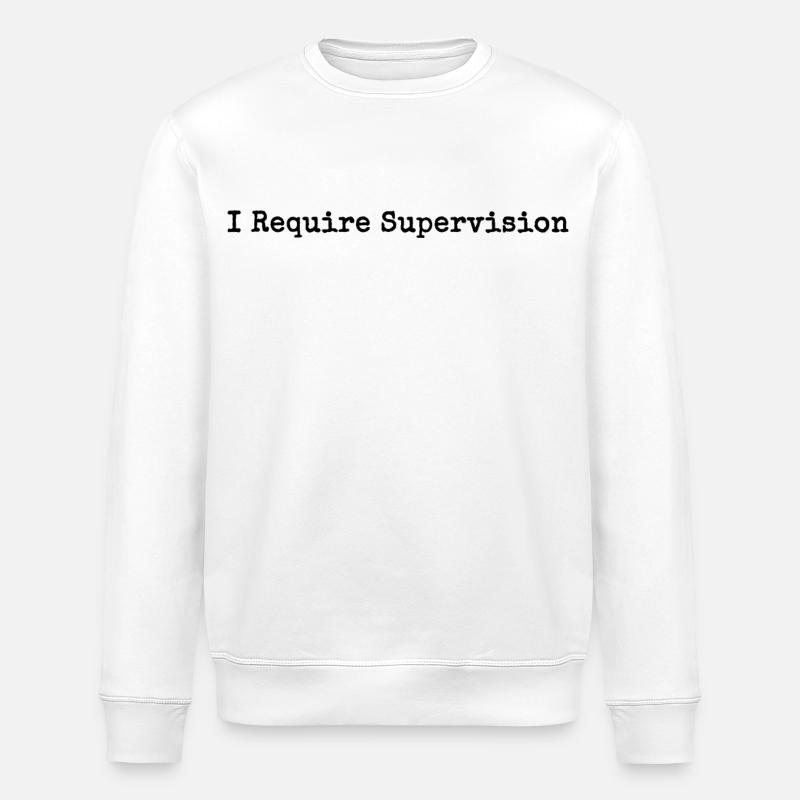 I Need Supervision Humor Sarcasm - Stanley/Stella ROLLER Unisex Organic Sweatshirt - white
