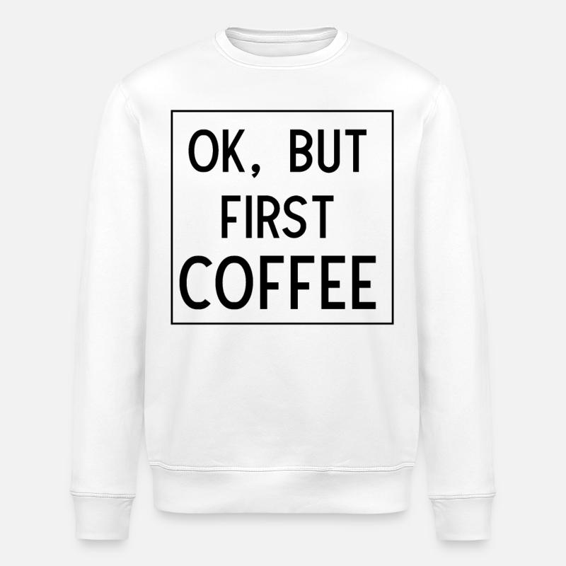 Ok but first Coffee - Stanley/Stella Unisex Bio-Sweatshirt ROLLER - Weiß