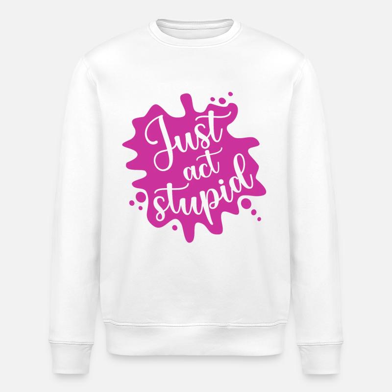 Just act stupid - Stanley/Stella ROLLER Unisex Organic Sweatshirt - white