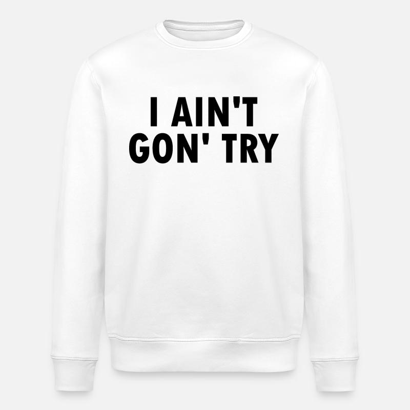 i aint gon try - Stanley/Stella Unisex Bio-Sweatshirt ROLLER - Weiß