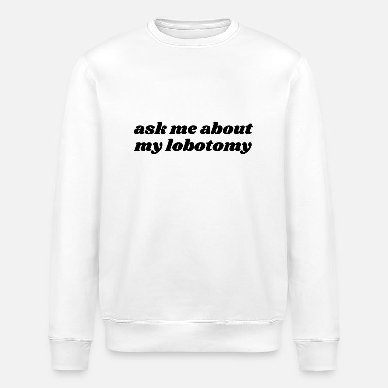 Ask Me About My Lobotomy - Stanley/Stella ROLLER Unisex Organic Sweatshirt - white