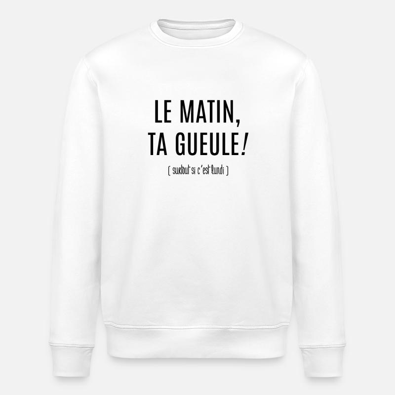 Le matin, ta gueule! - Sweat bio ROLLER Stanley/Stella Unisexe - blanc